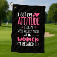 I Get My Attitude From Women In My Life Sassy Golf Towel