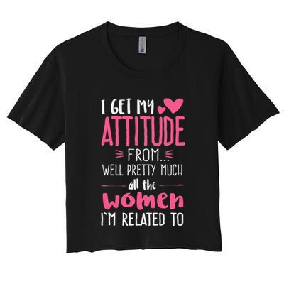 I Get My Attitude From Women In My Life Sassy Crop Top