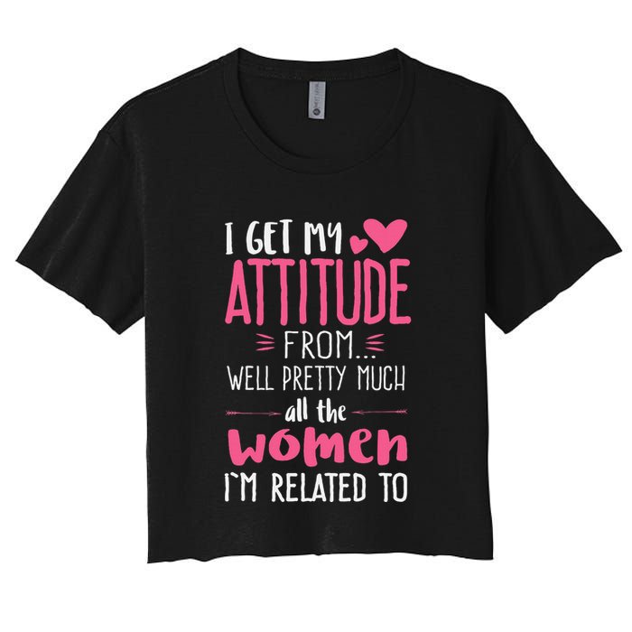 I Get My Attitude From Women In My Life Sassy Women's Crop Top Tee