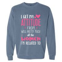 I Get My Attitude From Women In My Life Sassy Garment-Dyed Sweatshirt
