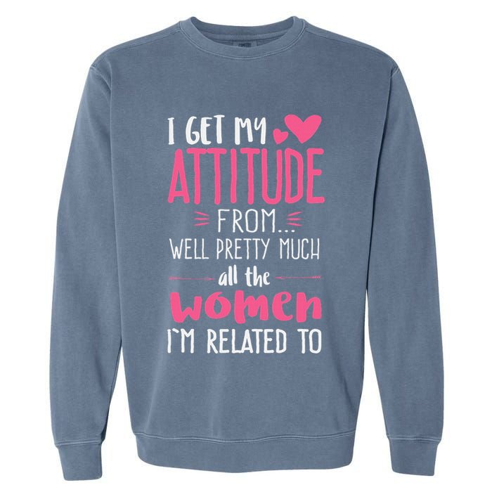 I Get My Attitude From Women In My Life Sassy Garment-Dyed Sweatshirt