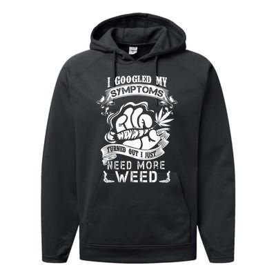 I Googled My Symptoms Turned Out I Just Need More Weed Performance Fleece Hoodie