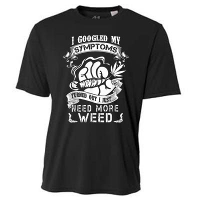 I Googled My Symptoms Turned Out I Just Need More Weed Cooling Performance Crew T-Shirt