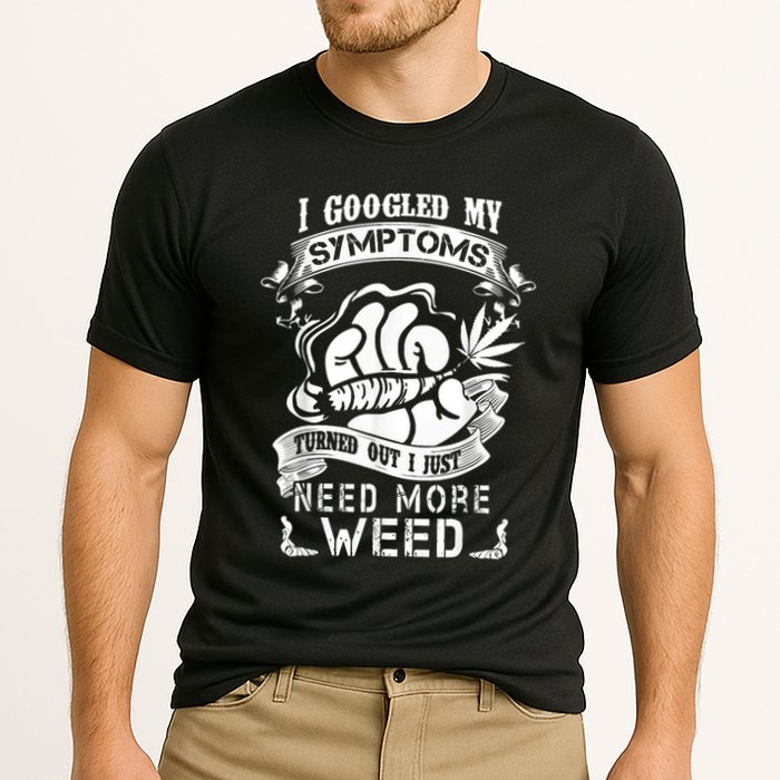 I Googled My Symptoms Turned Out I Just Need More Weed Performance Shirt