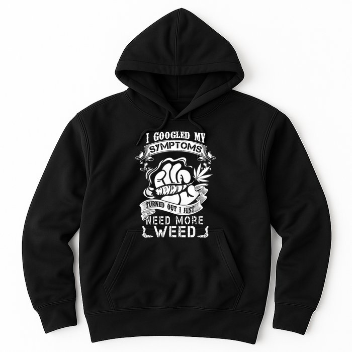 I Googled My Symptoms Turned Out I Just Need More Weed Hoodie