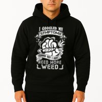 I Googled My Symptoms Turned Out I Just Need More Weed Hoodie