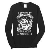 I Googled My Symptoms Turned Out I Just Need More Weed Long Sleeve Shirt