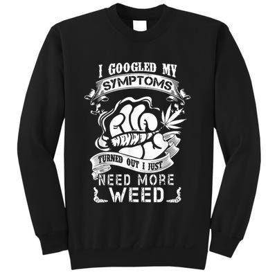 I Googled My Symptoms Turned Out I Just Need More Weed Sweatshirt