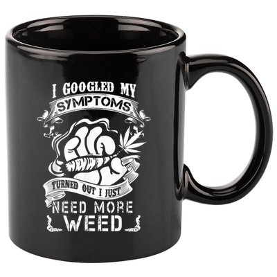 I Googled My Symptoms Turned Out I Just Need More Weed 11oz C Handle Ceramic Mug