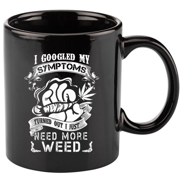 I Googled My Symptoms Turned Out I Just Need More Weed 11oz C Handle Ceramic Mug