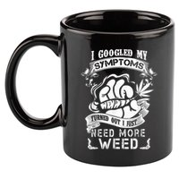 I Googled My Symptoms Turned Out I Just Need More Weed 11oz C Handle Ceramic Mug