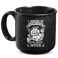I Googled My Symptoms Turned Out I Just Need More Weed 15oz Campfire Ceramic Mug