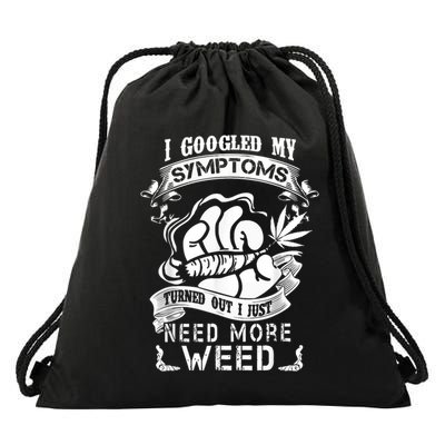 I Googled My Symptoms Turned Out I Just Need More Weed Drawstring Bag