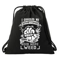 I Googled My Symptoms Turned Out I Just Need More Weed Drawstring Bag