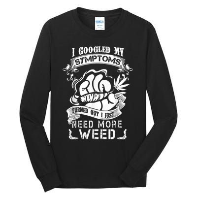 I Googled My Symptoms Turned Out I Just Need More Weed Tall Long Sleeve T-Shirt