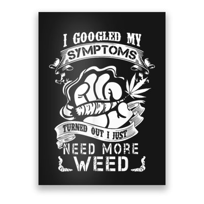 I Googled My Symptoms Turned Out I Just Need More Weed Poster