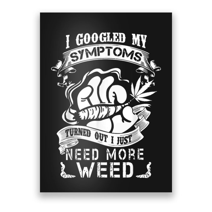 I Googled My Symptoms Turned Out I Just Need More Weed Poster