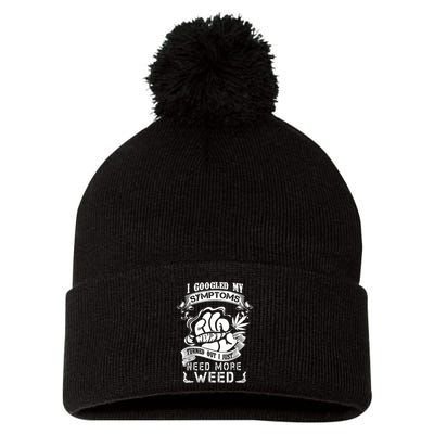 I Googled My Symptoms Turned Out I Just Need More Weed Pom Pom 12in Knit Beanie