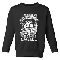 I Googled My Symptoms Turned Out I Just Need More Weed Toddler Sweatshirt