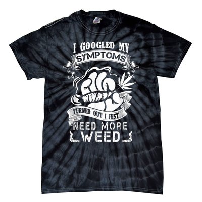 I Googled My Symptoms Turned Out I Just Need More Weed Tie-Dye T-Shirt