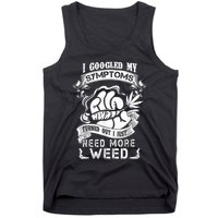 I Googled My Symptoms Turned Out I Just Need More Weed Tank Top