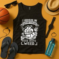 I Googled My Symptoms Turned Out I Just Need More Weed Tank Top