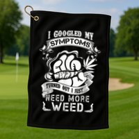 I Googled My Symptoms Turned Out I Just Need More Weed Golf Towel
