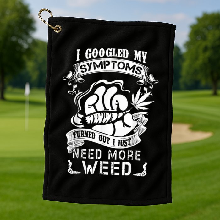 I Googled My Symptoms Turned Out I Just Need More Weed Golf Towel
