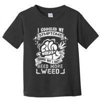 I Googled My Symptoms Turned Out I Just Need More Weed Toddler T-Shirt