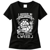 I Googled My Symptoms Turned Out I Just Need More Weed Womens T-Shirt
