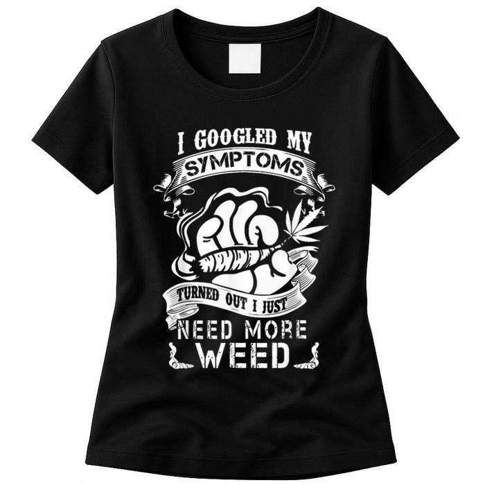I Googled My Symptoms Turned Out I Just Need More Weed Womens T-Shirt