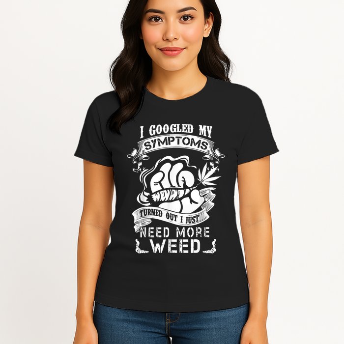 I Googled My Symptoms Turned Out I Just Need More Weed Womens T-Shirt