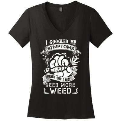 I Googled My Symptoms Turned Out I Just Need More Weed Women's V-Neck T-Shirt