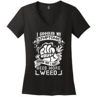 I Googled My Symptoms Turned Out I Just Need More Weed Women's V-Neck T-Shirt