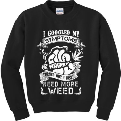 I Googled My Symptoms Turned Out I Just Need More Weed Kids Sweatshirt