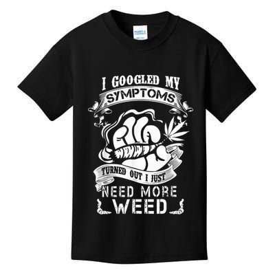 I Googled My Symptoms Turned Out I Just Need More Weed Kids T-Shirt