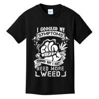 I Googled My Symptoms Turned Out I Just Need More Weed Kids T-Shirt