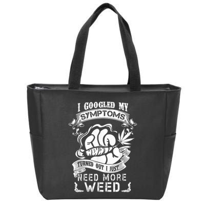 I Googled My Symptoms Turned Out I Just Need More Weed Zip Tote Bag