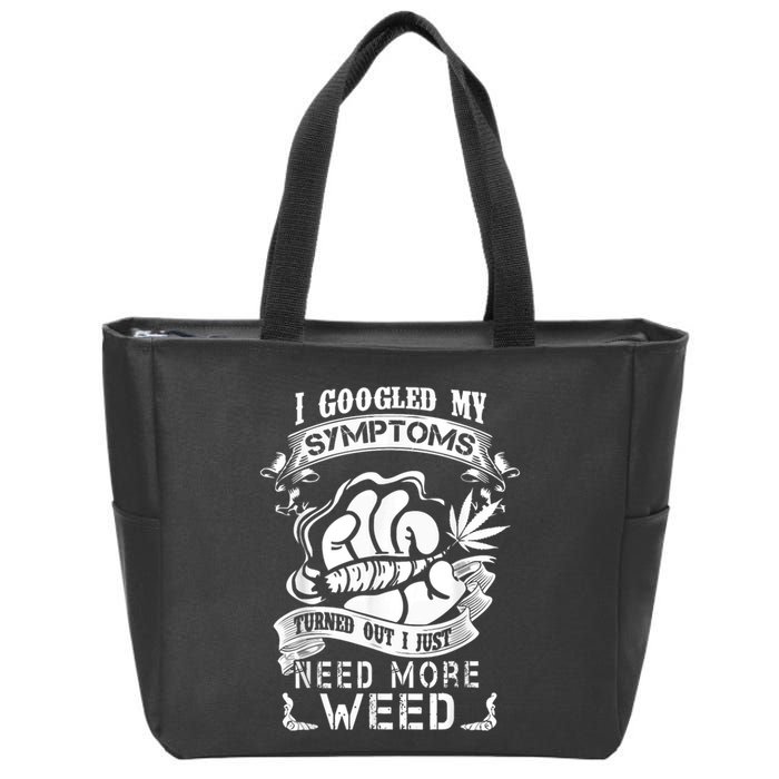 I Googled My Symptoms Turned Out I Just Need More Weed Zip Tote Bag