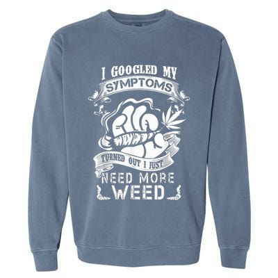 I Googled My Symptoms Turned Out I Just Need More Weed Garment-Dyed Sweatshirt