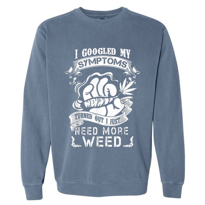 I Googled My Symptoms Turned Out I Just Need More Weed Garment-Dyed Sweatshirt