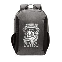 I Googled My Symptoms Turned Out I Just Need More Weed Vector Backpack