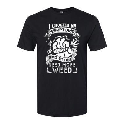 I Googled My Symptoms Turned Out I Just Need More Weed Softstyle CVC T-Shirt