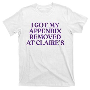 I Got My Appendix Removed At Claire Mental Health Awareness T-Shirt