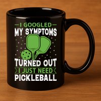 I Googled My Symptoms I Just Need Pickleball 11oz C Handle Ceramic Mug