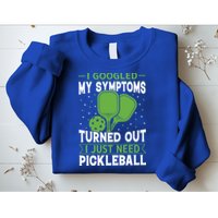 I Googled My Symptoms I Just Need Pickleball Sweatshirt