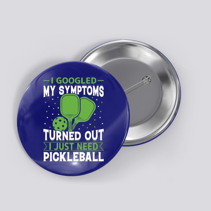 I Googled My Symptoms I Just Need Pickleball Button