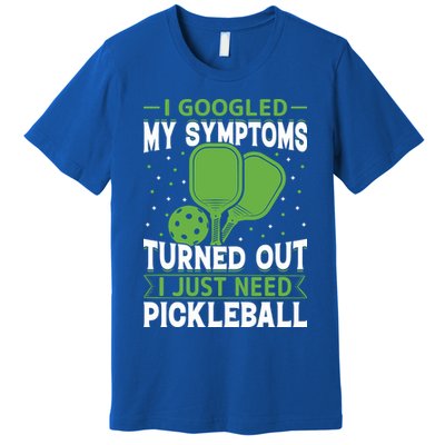 I Googled My Symptoms I Just Need Pickleball Premium T-Shirt