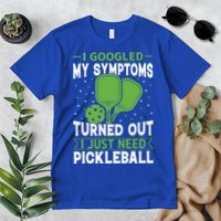 I Googled My Symptoms I Just Need Pickleball Premium T-Shirt