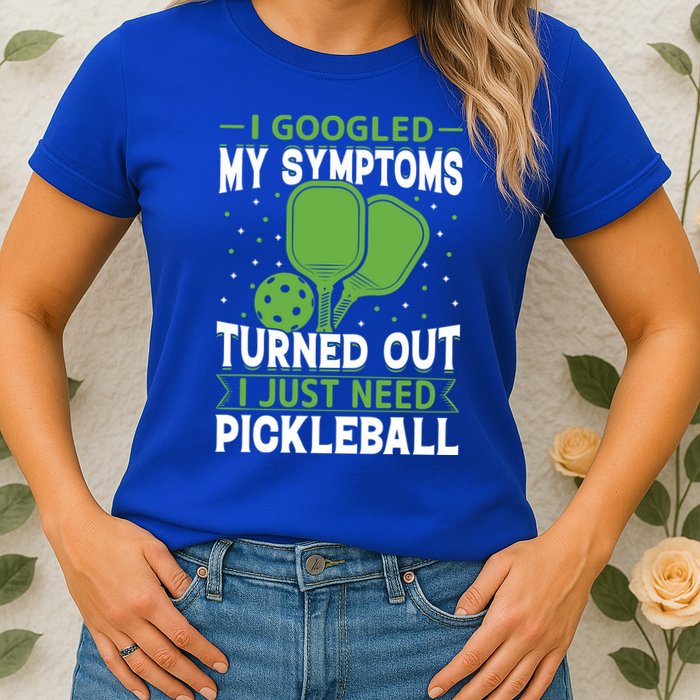 I Googled My Symptoms I Just Need Pickleball Womens T-Shirt